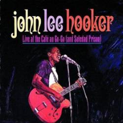 John Lee Hooker : Live at the Café Au Gogo (and Soledad Prison)